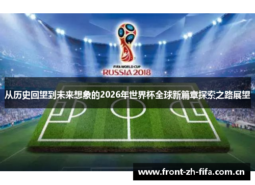从历史回望到未来想象的2026年世界杯全球新篇章探索之路展望 从历史回望到未来想象的2026年世界杯全球新篇章探索之路展望